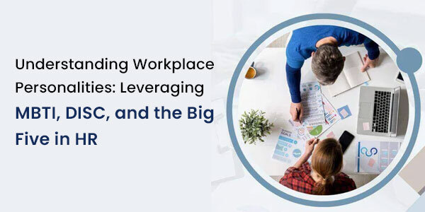 Understanding Workplace Personalities: Leveraging MBTI, DISC, and the Big Five in HR