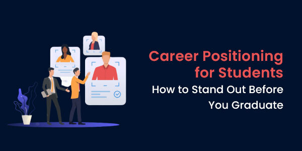 Career Positioning for Students: How to Stand Out Before You Graduate