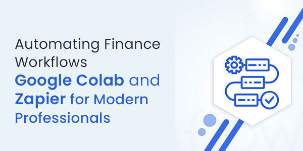 Automating Finance Workflows: Google Colab and Zapier for Modern Professionals