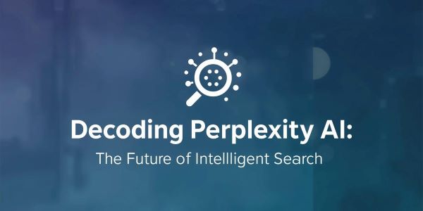 Decoding Perplexity AI: The Future of Intelligent Search